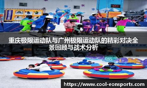 重庆极限运动队与广州极限运动队的精彩对决全景回顾与战术分析