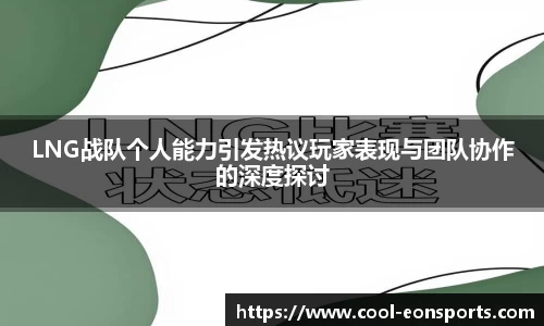 LNG战队个人能力引发热议玩家表现与团队协作的深度探讨